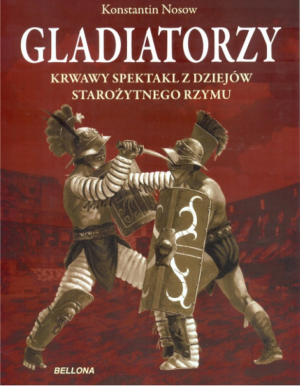 Gladiatorzy. Krwawy spektakl z dziejów starożytnego Rzymu